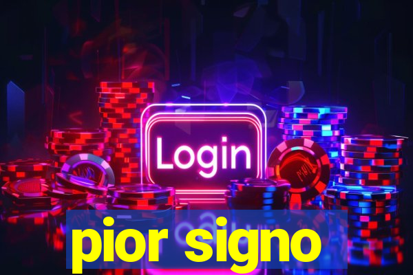 pior signo